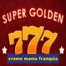 creme mania franquia